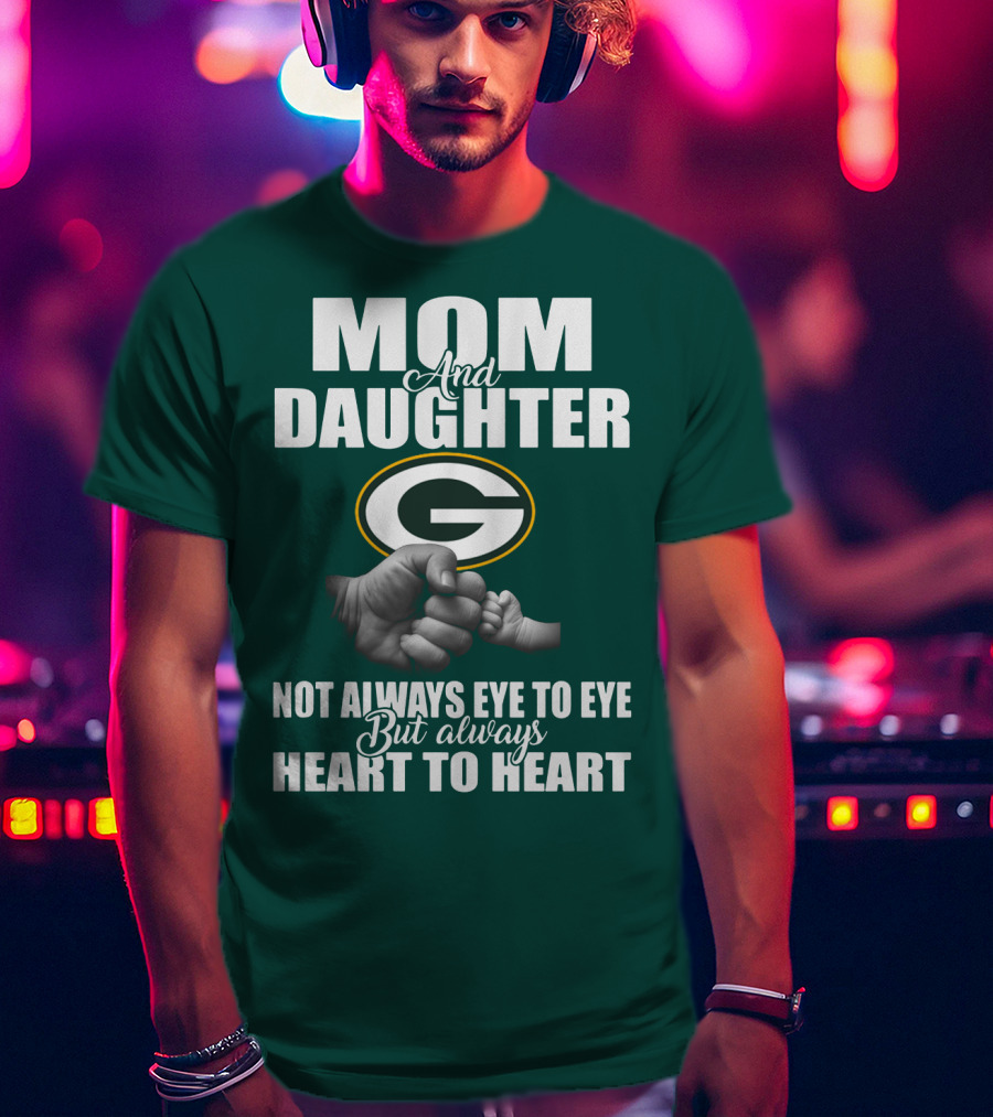 Mom And Daughter Green Bay Packers Not Always Eye To Eye But Always Heart To Heart T-Shirt