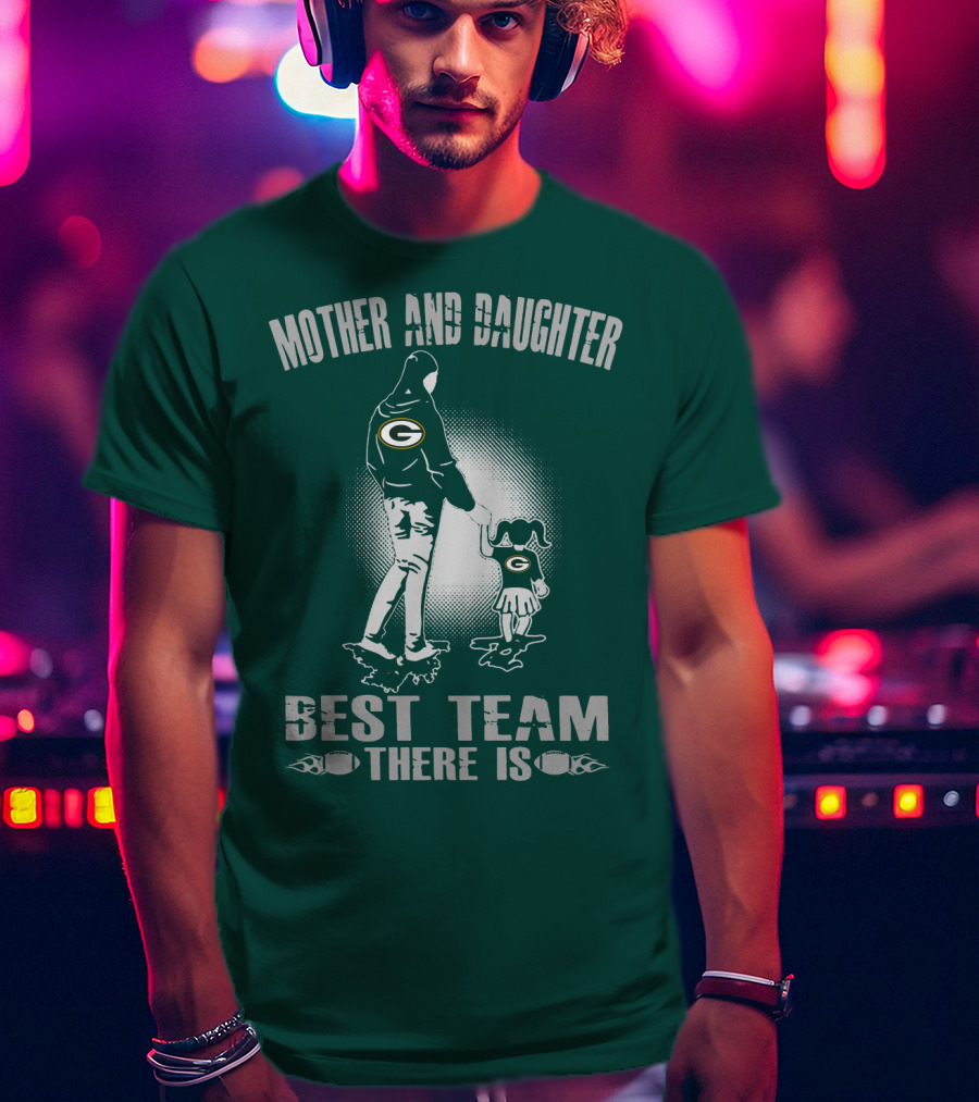 Mother And Daughter Green Bay Packers Best Team There Is T-Shirt