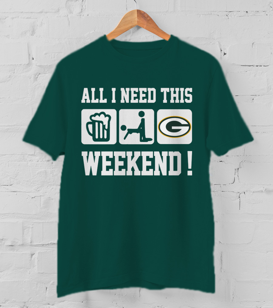 All I Need This Weekend Green Bay Packers T-Shirt