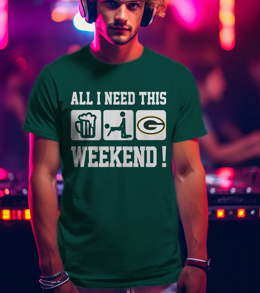All I Need This Weekend Green Bay Packers T-Shirt