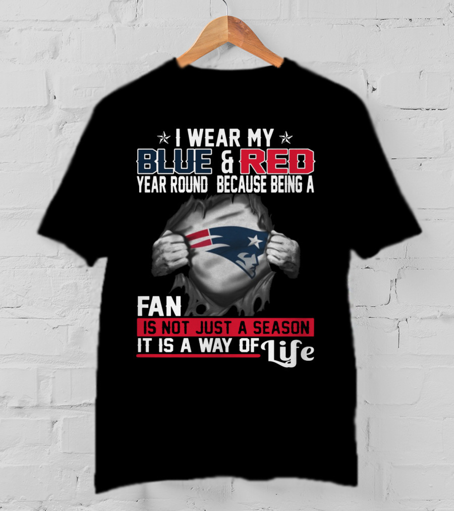 I Wear My Blue And Red Year Round Because Being A New England Patriots Fan Is Not Just A Season It Is A Way Of Life T-Shirt