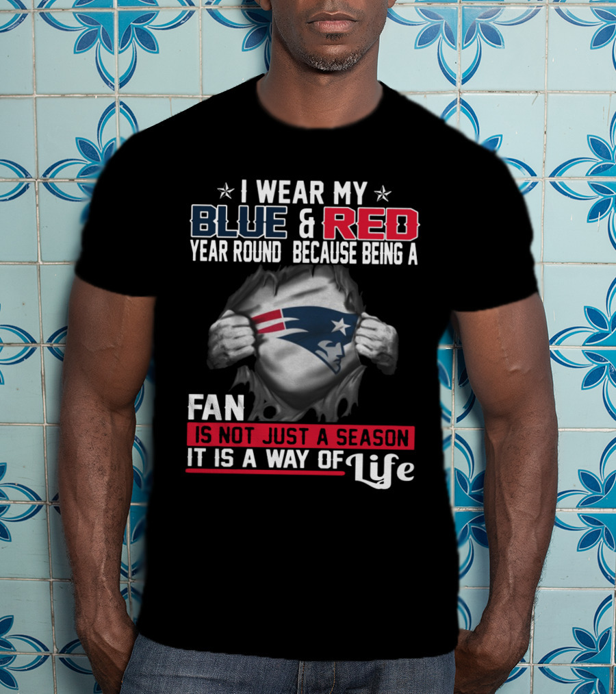 I Wear My Blue And Red Year Round Because Being A New England Patriots Fan Is Not Just A Season It Is A Way Of Life T-Shirt