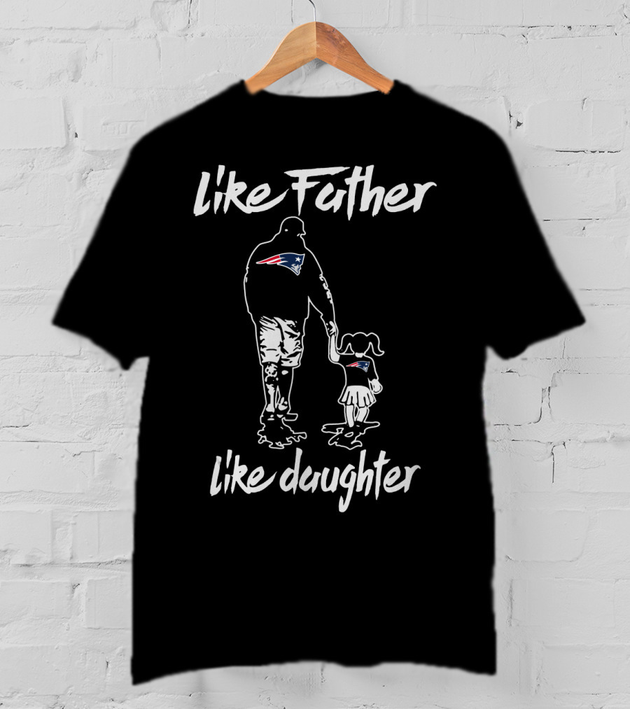 Like Father Like Daughter New England Patriots T-Shirt