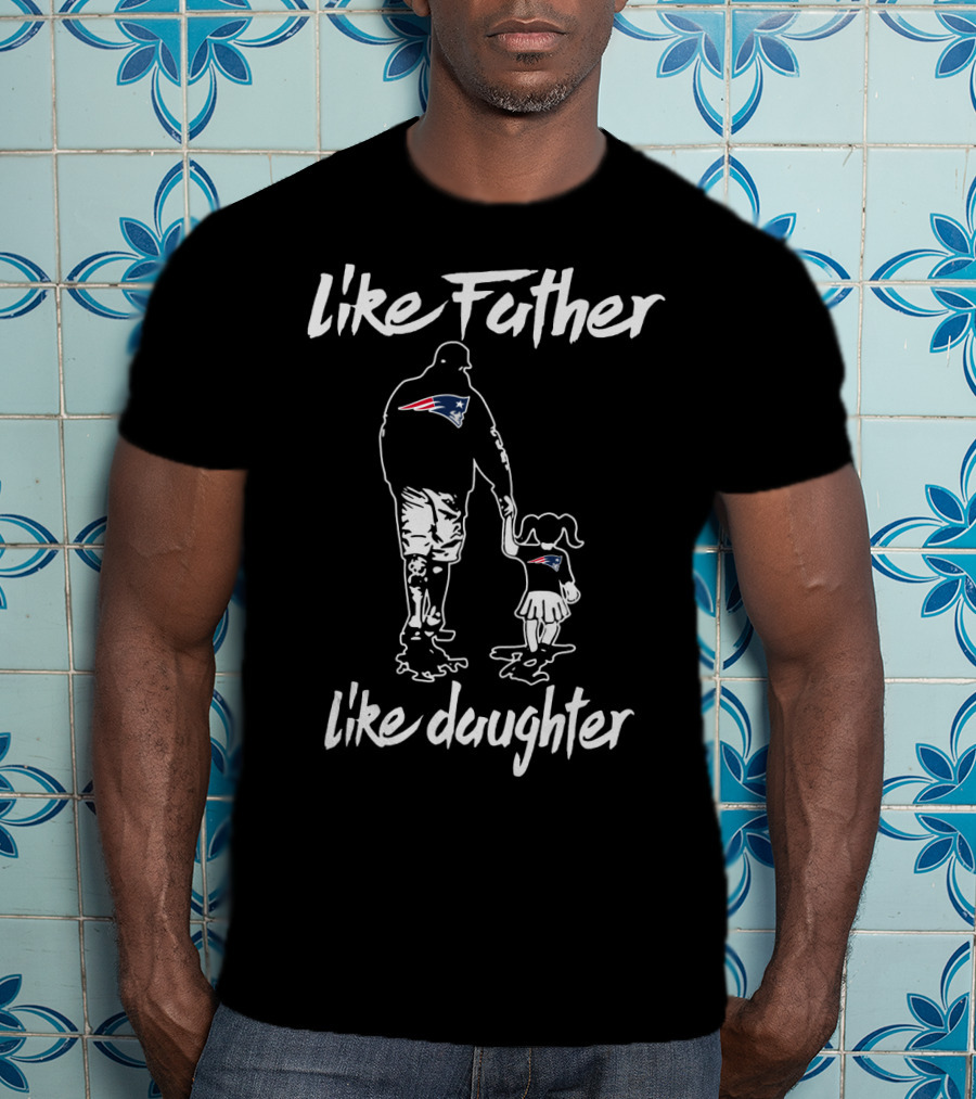 Like Father Like Daughter New England Patriots T-Shirt
