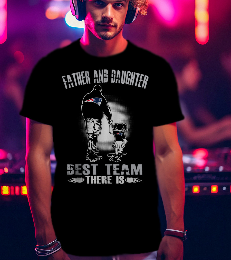 Father And Daughter New England Patriots Best Team There Is T-Shirt