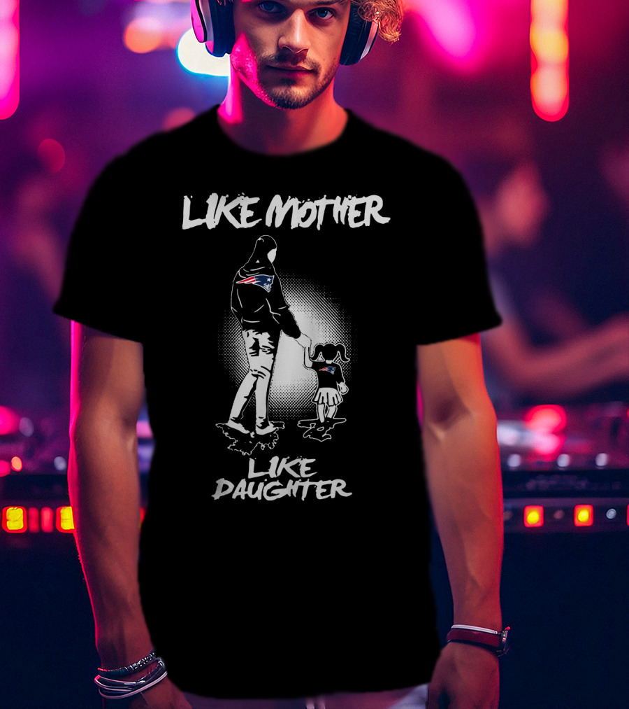 Like Mother Like Daughter New England Patriots T-Shirt