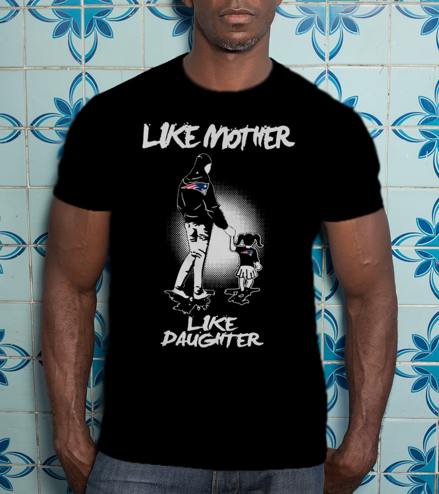 Like Mother Like Daughter New England Patriots T-Shirt