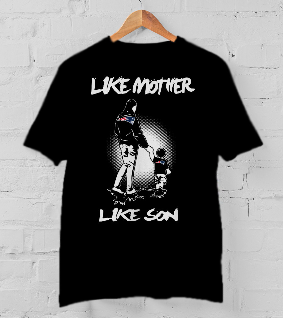 Like Mother Like Son New England Patriots T-Shirt