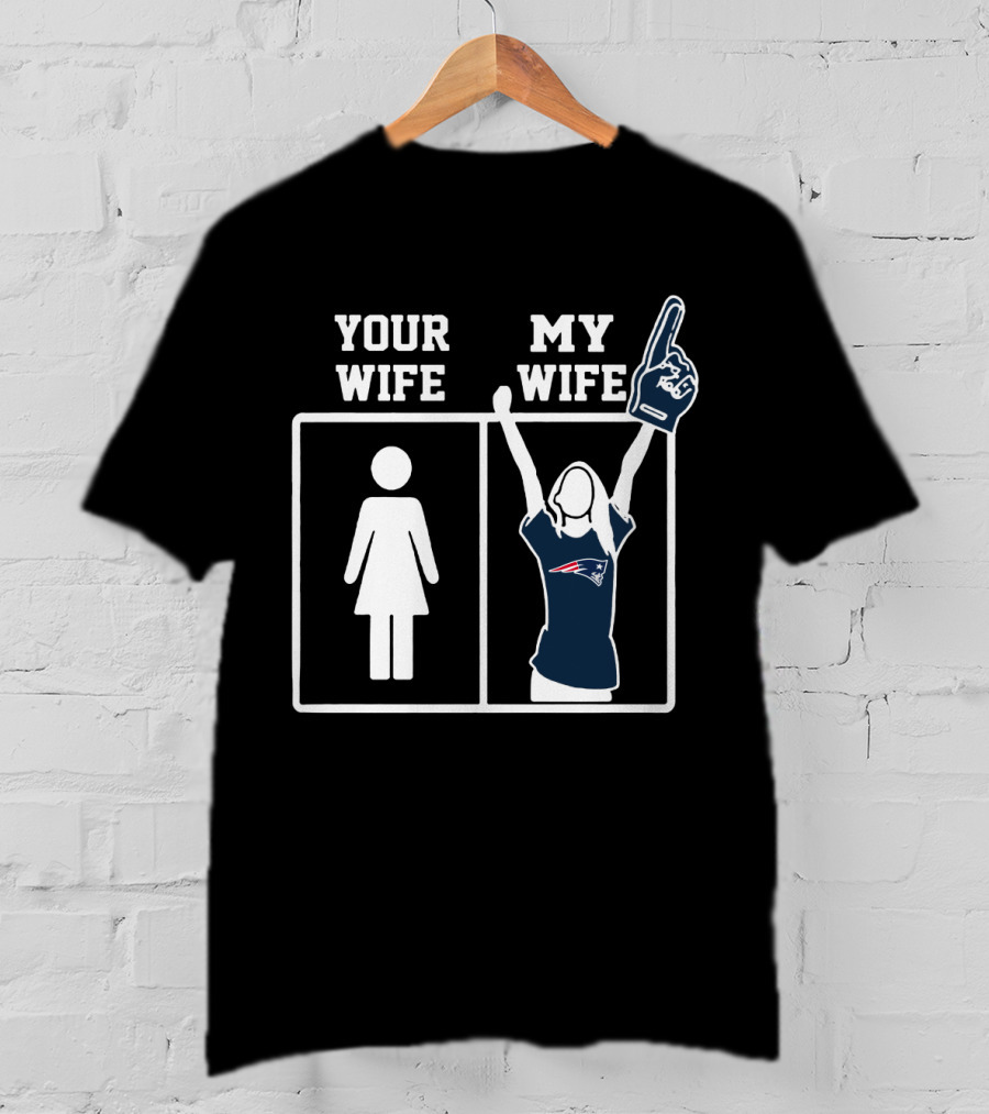 Your Wife My Wife New England Patriots T-Shirt