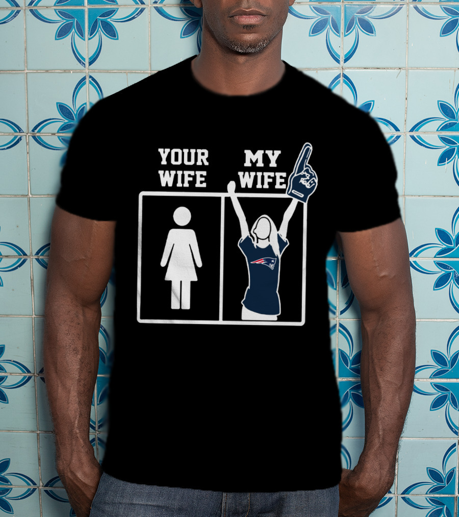 Your Wife My Wife New England Patriots T-Shirt