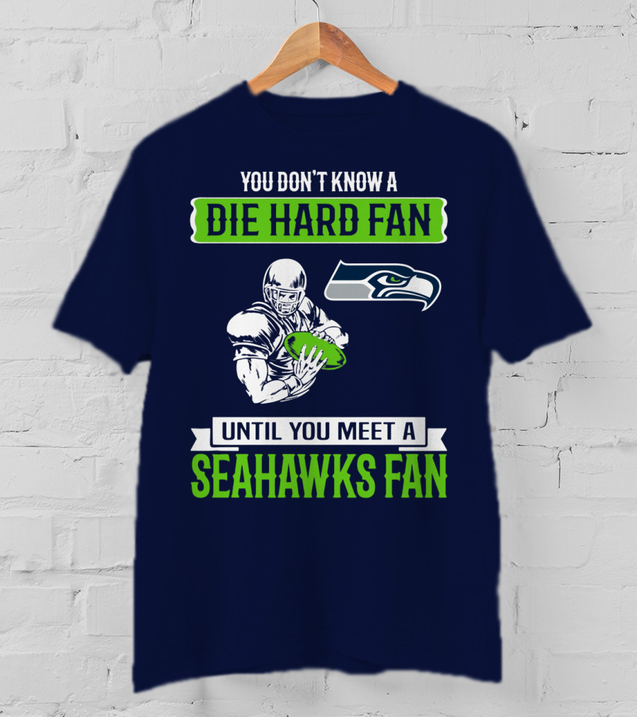 You Don't Know A Die Hard Fan Until You Meet A Seahawks Fan T-Shirt