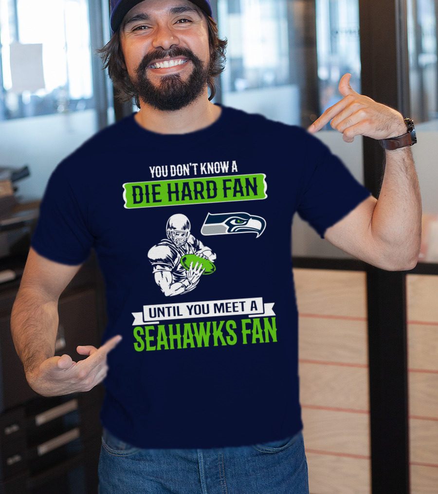 You Don't Know A Die Hard Fan Until You Meet A Seahawks Fan T-Shirt
