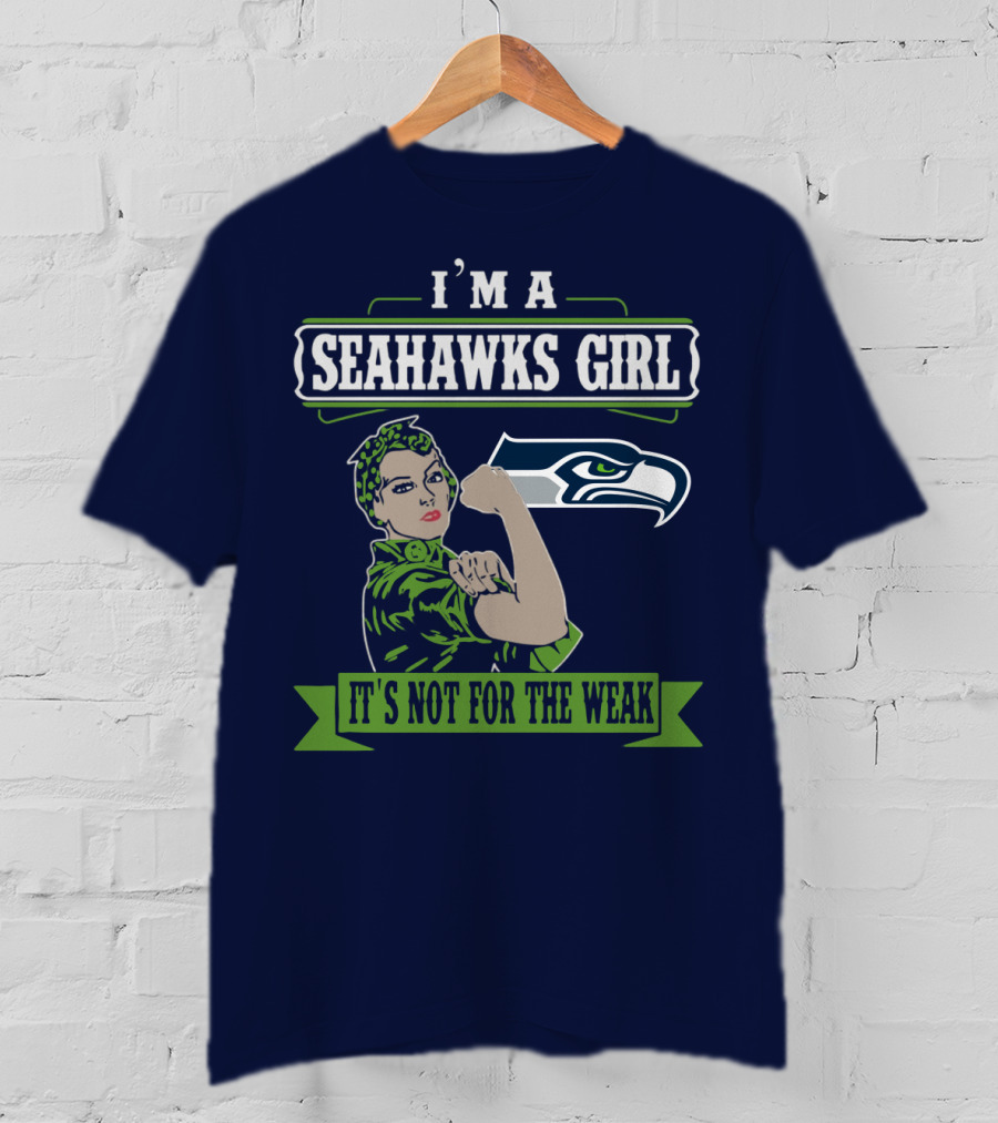 I'm A Seahawks Girl It's Not For The Weak T-Shirt