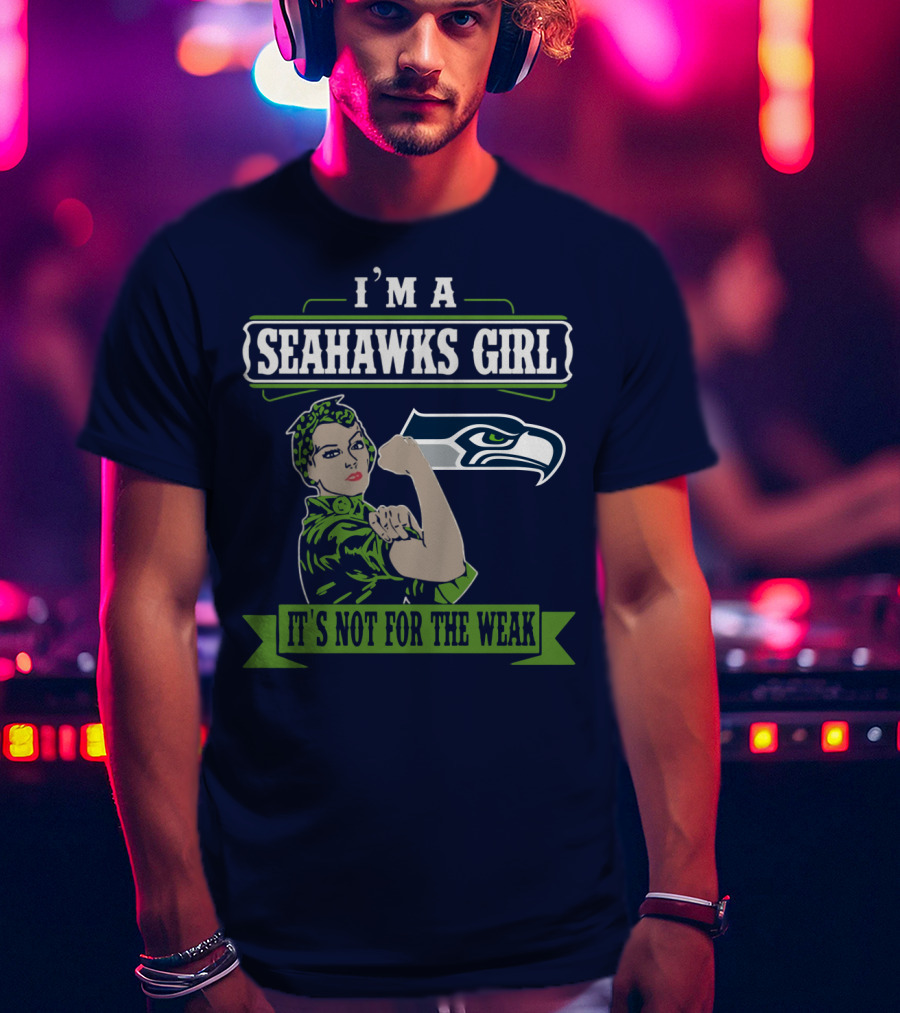 I'm A Seahawks Girl It's Not For The Weak T-Shirt