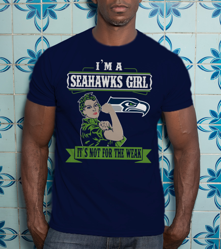 I'm A Seahawks Girl It's Not For The Weak T-Shirt