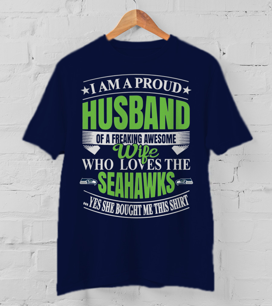 I Am A Proud Husband Of A Freaking Awesome Wife Who Loves The Seahawks Yes She Bought Me This T-Shirt