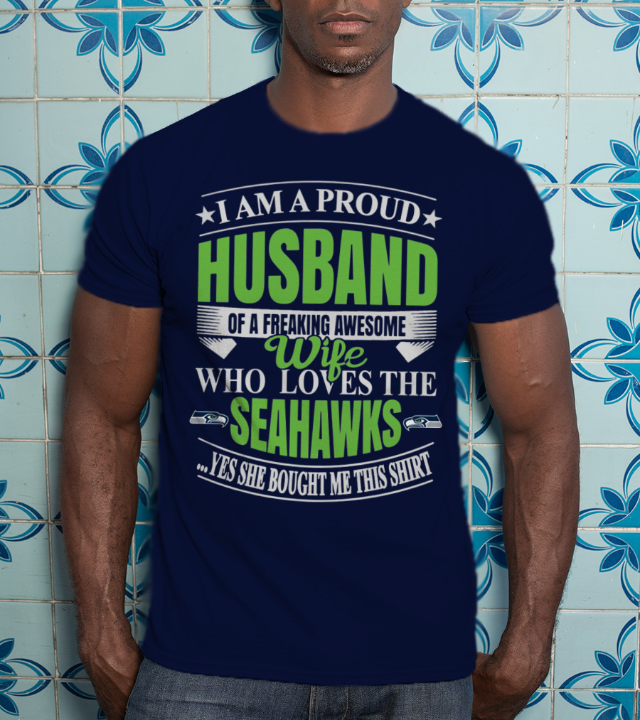 I Am A Proud Husband Of A Freaking Awesome Wife Who Loves The Seahawks Yes She Bought Me This T-Shirt