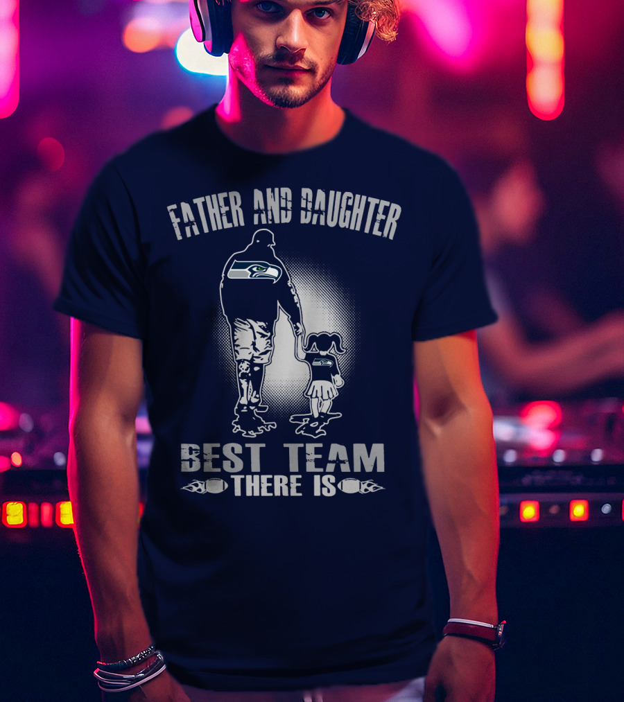 Father And Daughter Seattle Seahawks Best Team There Is T-Shirt