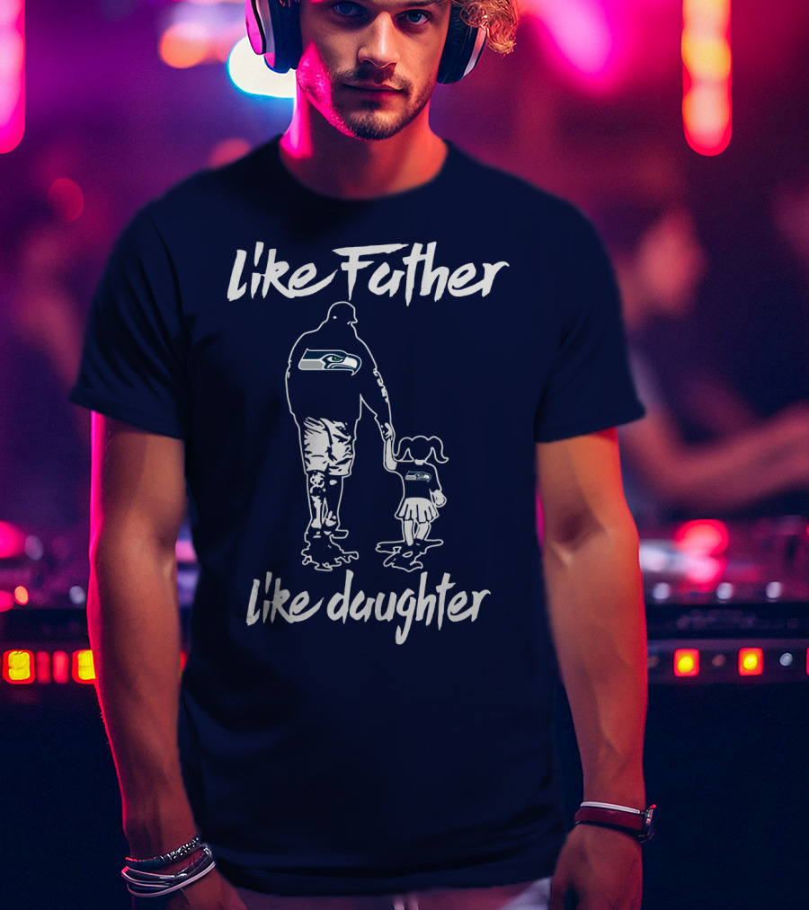 Like Father Like Daughter Seattle Seahawks Fan Support T-Shirt