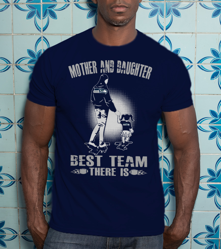 Mother And Daughter Seattle Seahawks Best Team There Is T-Shirt