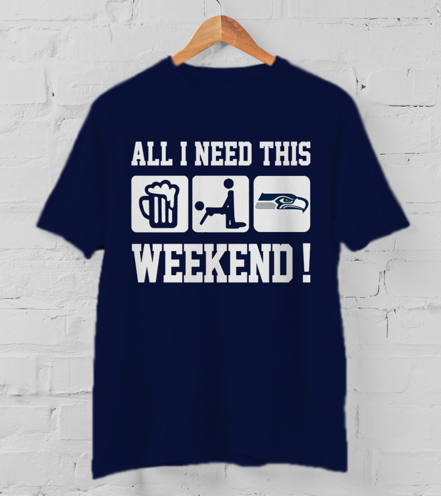 All I Need This Weekend Seattle Seahawks T-Shirt