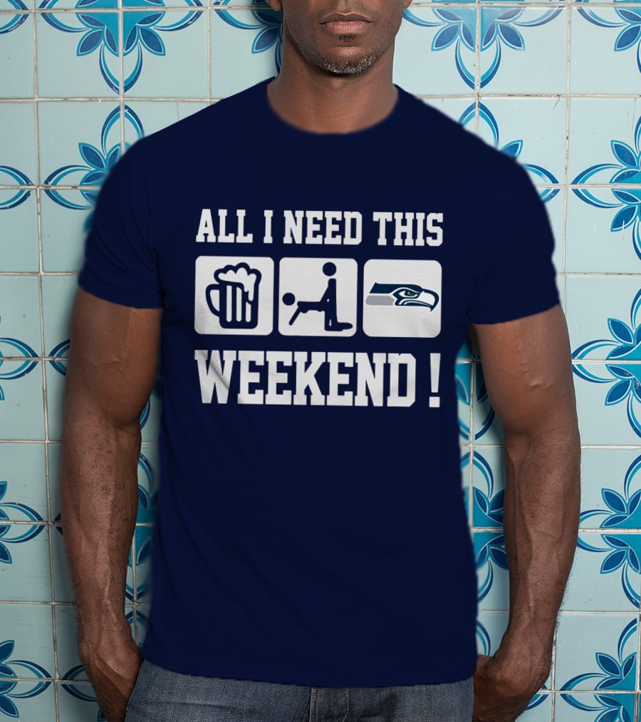 All I Need This Weekend Seattle Seahawks T-Shirt
