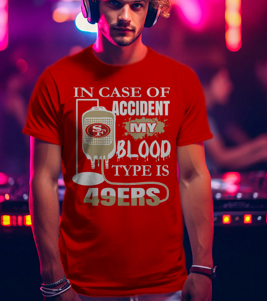 In Case Of Accident My Blood Type Is 49ers San Francisco 49ers T-Shirt