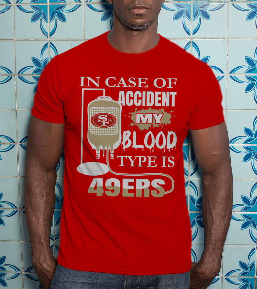 In Case Of Accident My Blood Type Is 49ers San Francisco 49ers T-Shirt