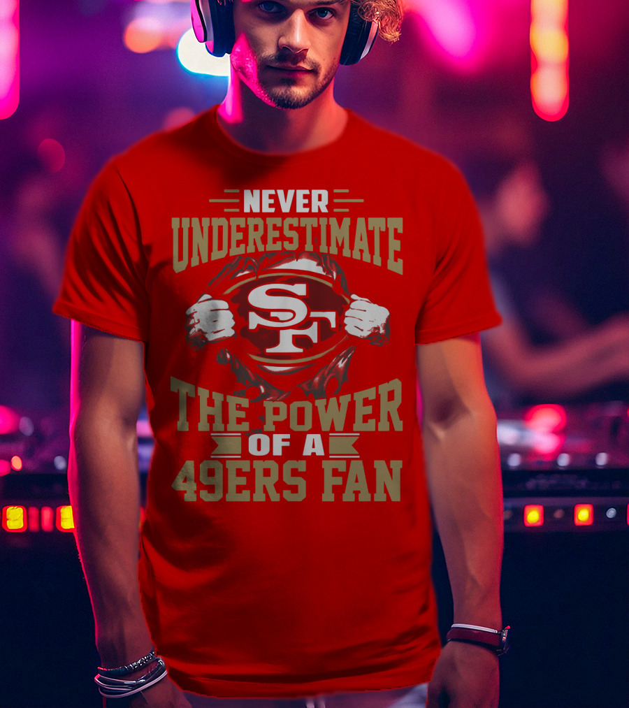 Never Underestimate The Power Of A 49ers Fan T-Shirt