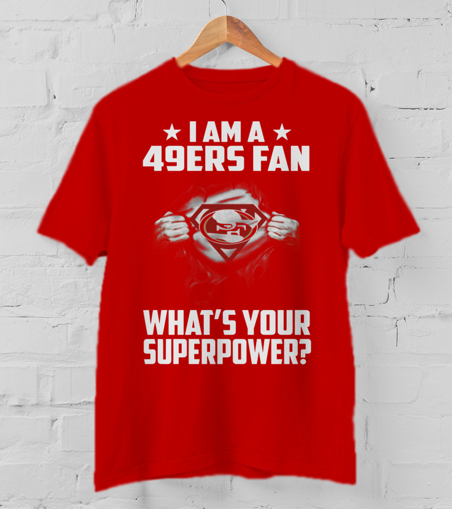 I Am A 49ers Fan What's Your Superpower? T-Shirt
