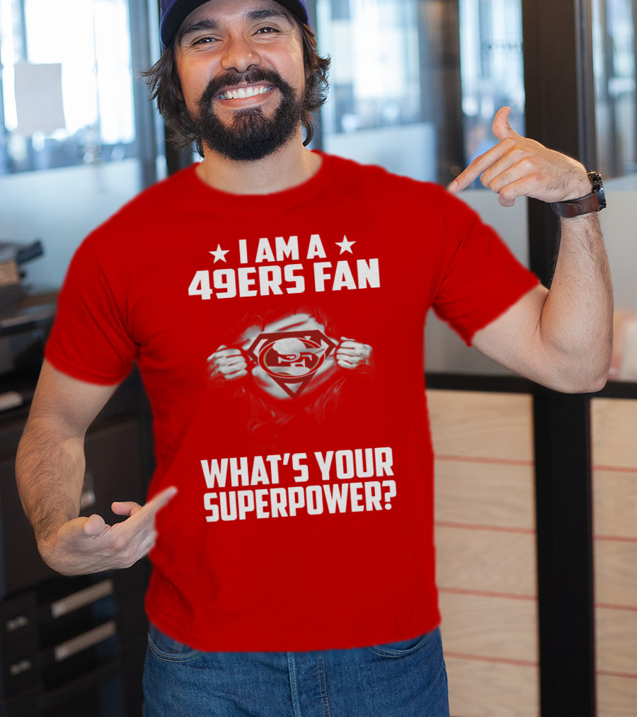I Am A 49ers Fan What's Your Superpower? T-Shirt