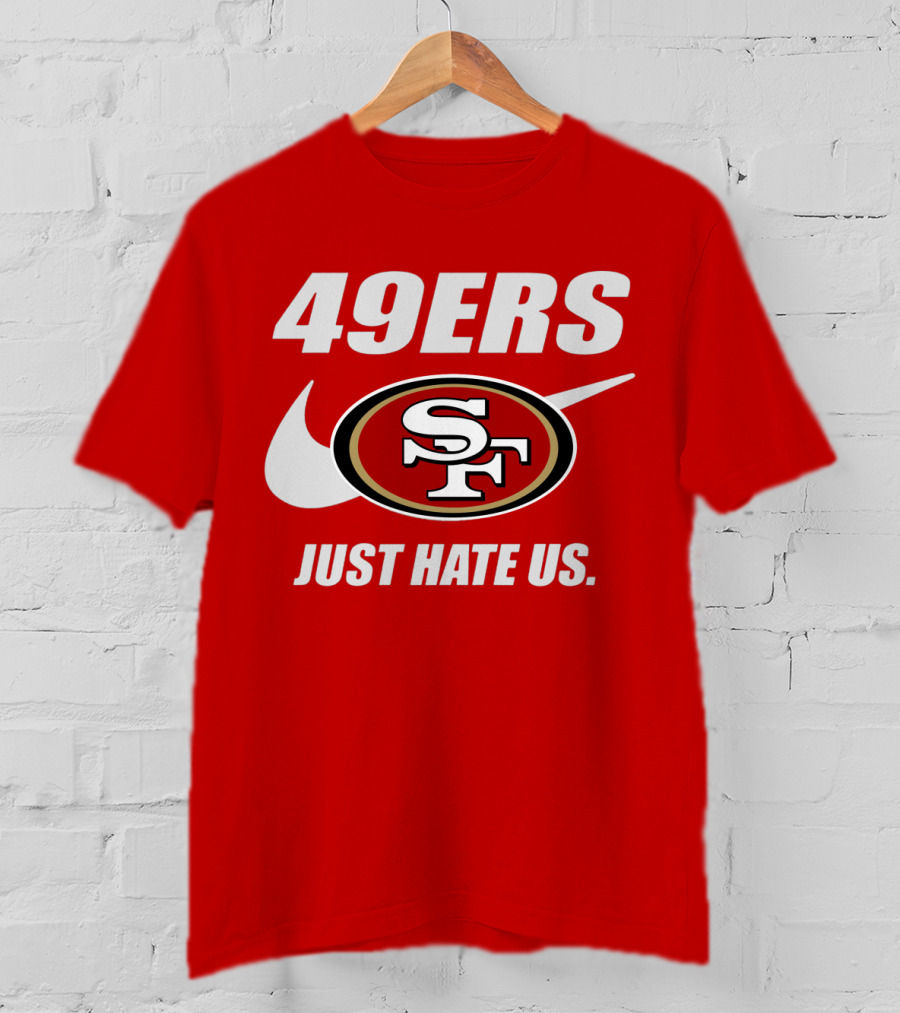 49ers Sf Just Hate Us T-Shirt