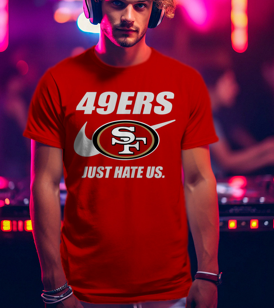 49ers Sf Just Hate Us T-Shirt
