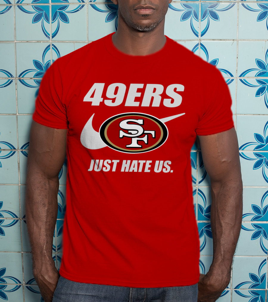 49ers Sf Just Hate Us T-Shirt