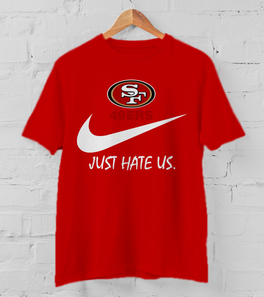San Francisco 49ers Just Hate Us Nike T-Shirt