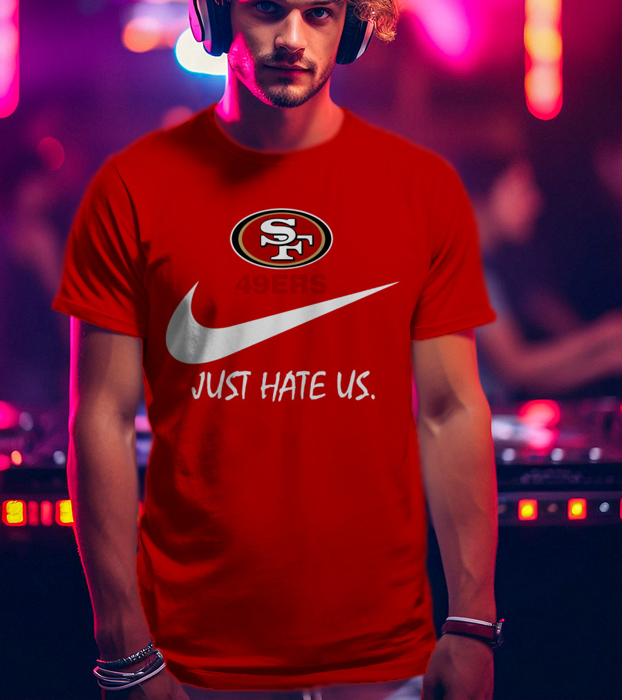 San Francisco 49ers Just Hate Us Nike T-Shirt