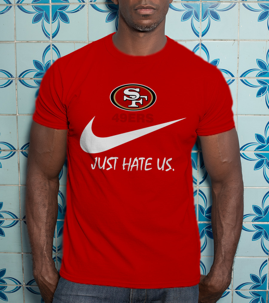 San Francisco 49ers Just Hate Us Nike T-Shirt
