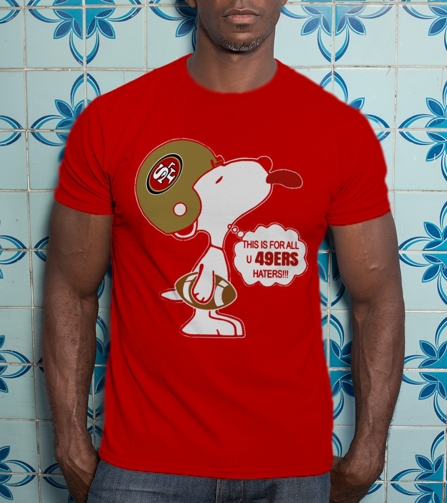 This Is For All U 49ers Haters San Francisco 49ers Snoopy Football T-Shirt