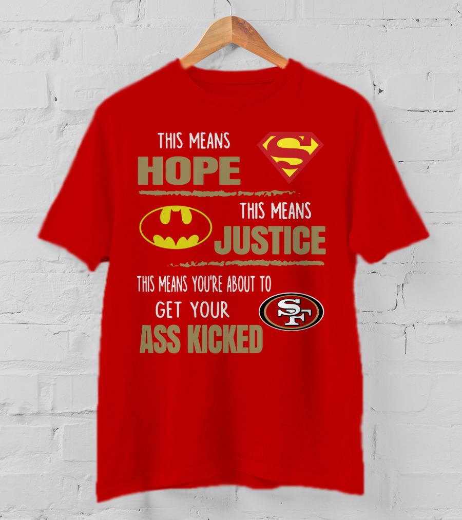 San Francisco 49ers This Means Hope Justice Get Your Ass Kicked T-Shirt