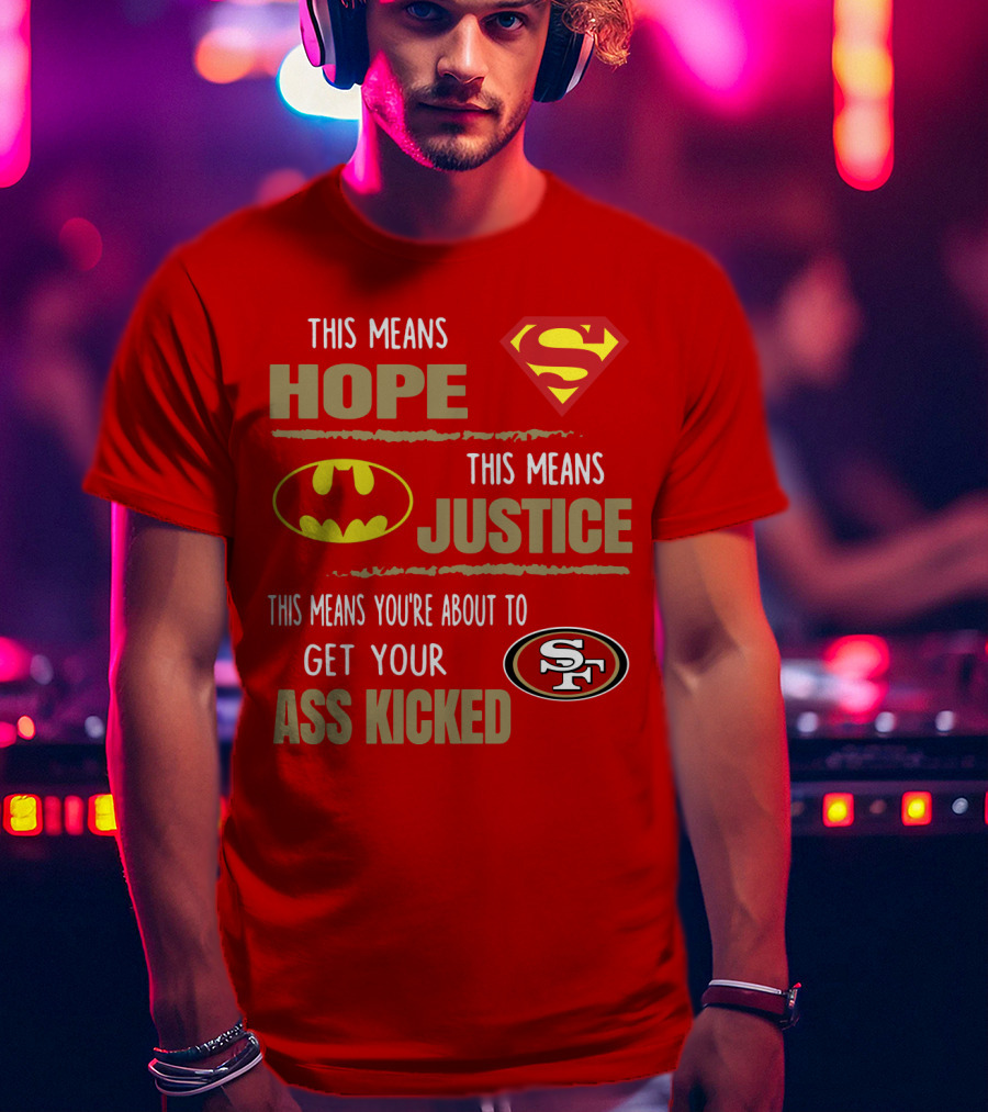 San Francisco 49ers This Means Hope Justice Get Your Ass Kicked T-Shirt