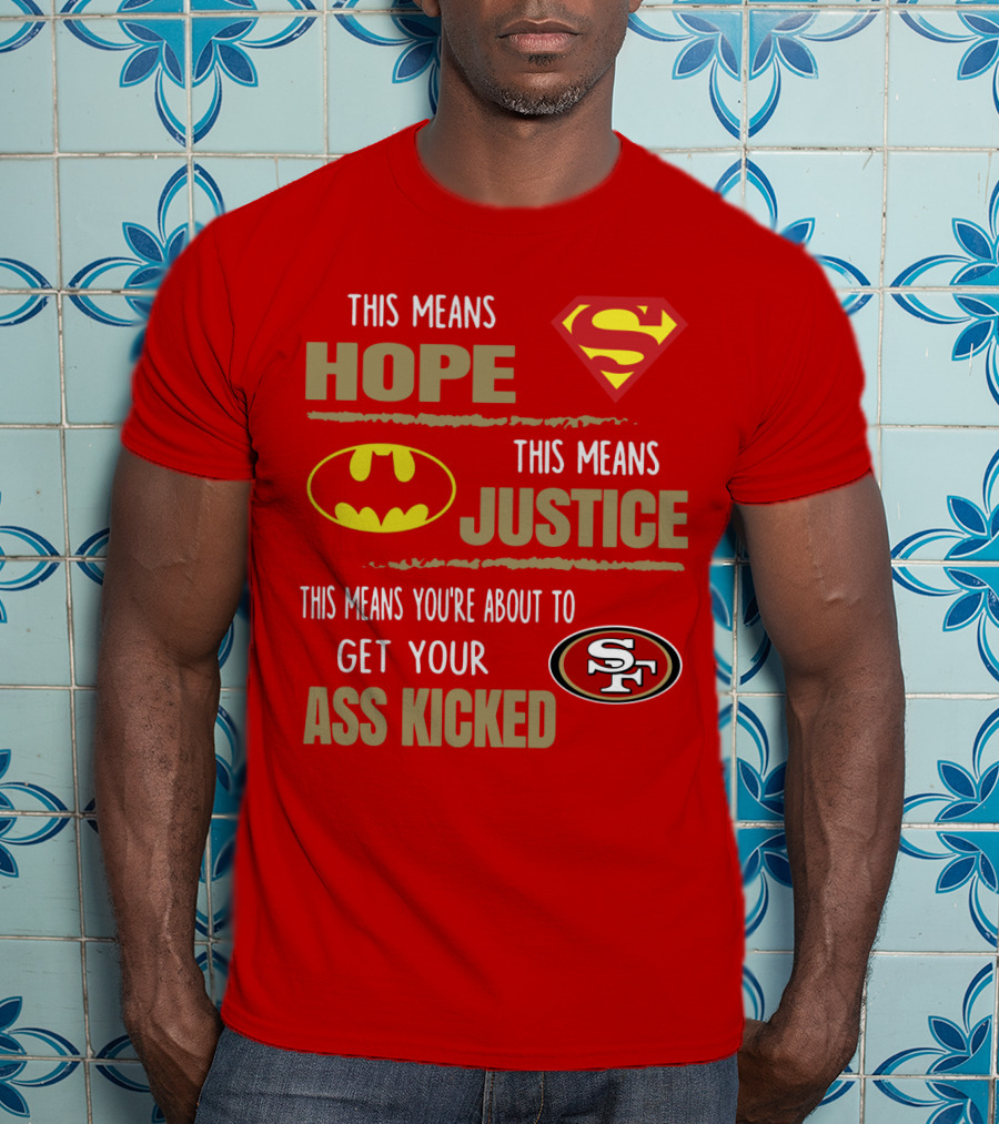 San Francisco 49ers This Means Hope Justice Get Your Ass Kicked T-Shirt