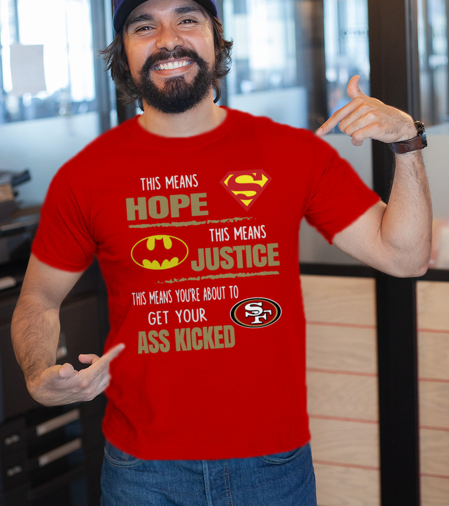 San Francisco 49ers This Means Hope Justice Get Your Ass Kicked T-Shirt