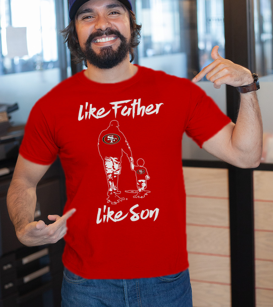 Like Father Like Son San Francisco 49ers Family Team Fan Tribute T-Shirt