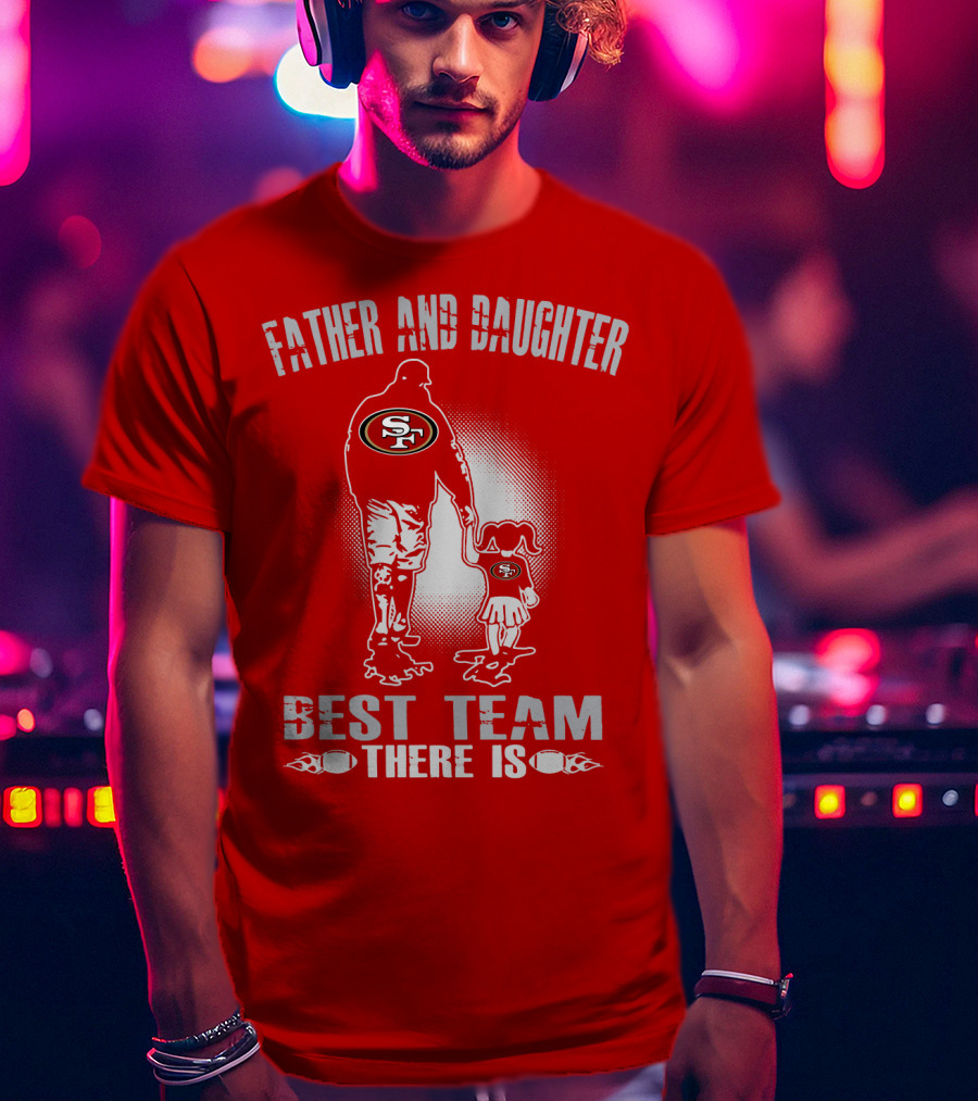 San Francisco 49ers Father And Daughter Best Team There Is T-Shirt