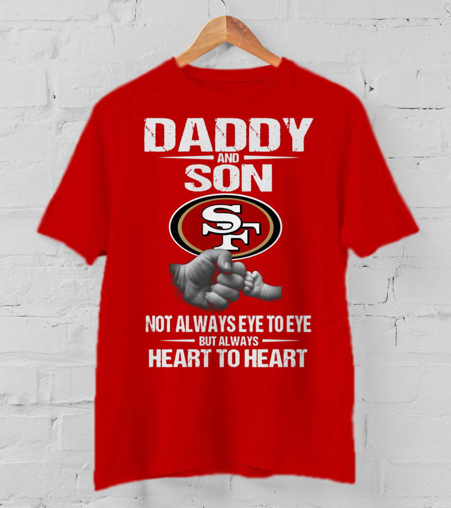 Daddy And Son San Francisco 49ers Not Always Eye To Eye Heart To Heart T-Shirt