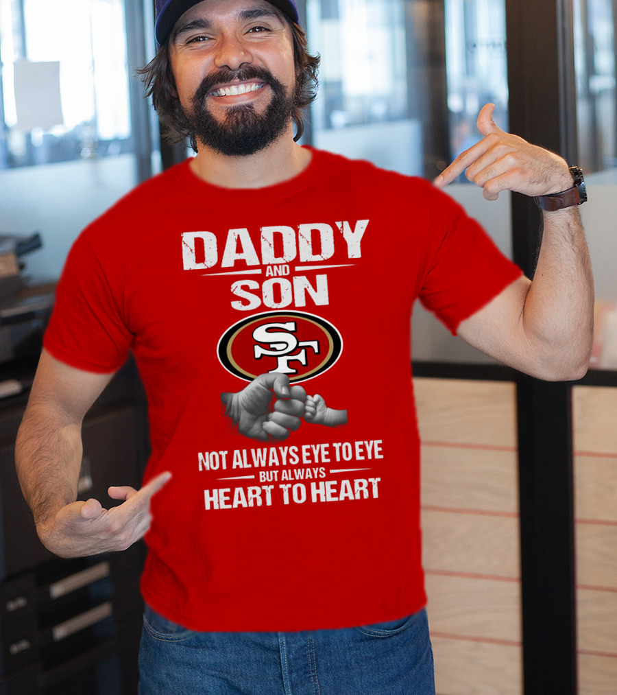 Daddy And Son San Francisco 49ers Not Always Eye To Eye Heart To Heart T-Shirt