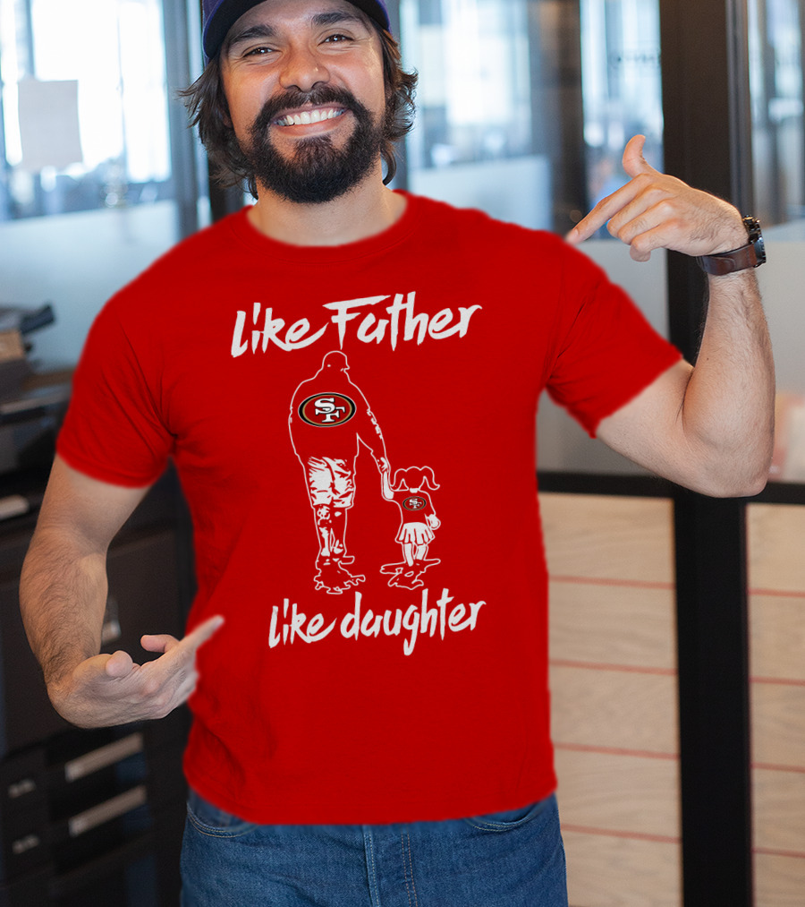 Like Father Like Daughter San Francisco 49ers T-Shirt