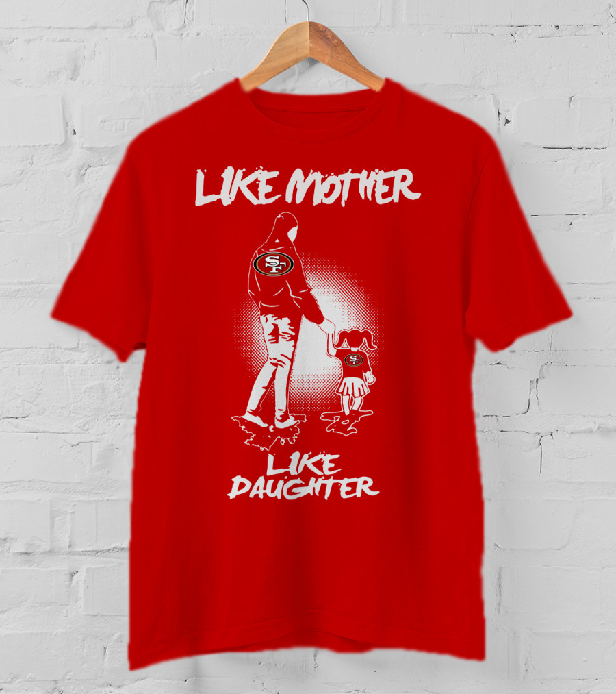 San Francisco 49ers Like Mother Like Daughter T-Shirt