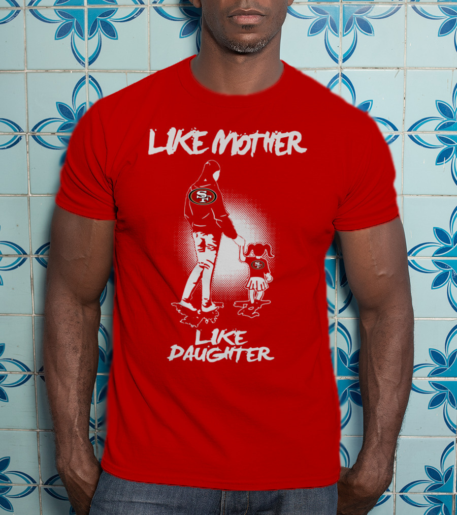 San Francisco 49ers Like Mother Like Daughter T-Shirt