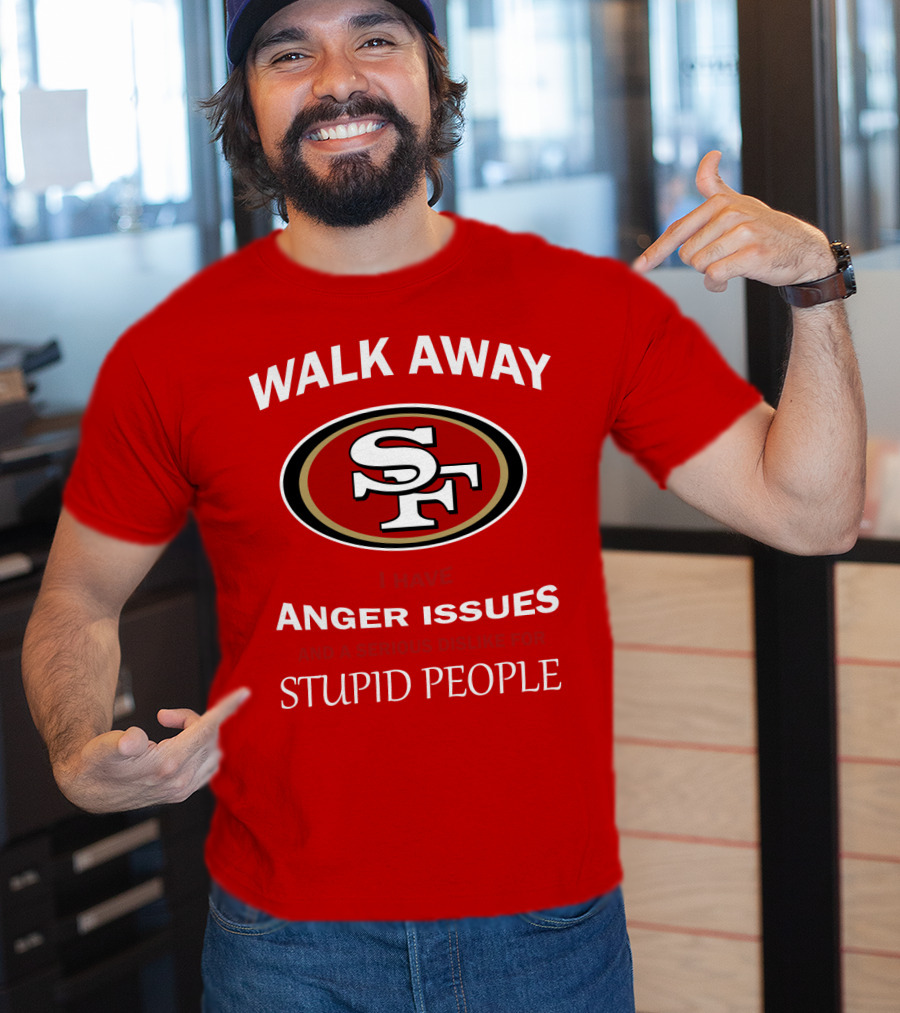 Walk Away Sf Anger Issues Serious Dislike For Stupid People T-Shirt